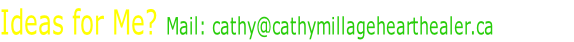 Ideas for Me? Mail: cathy@cathymillagehearthealer.ca